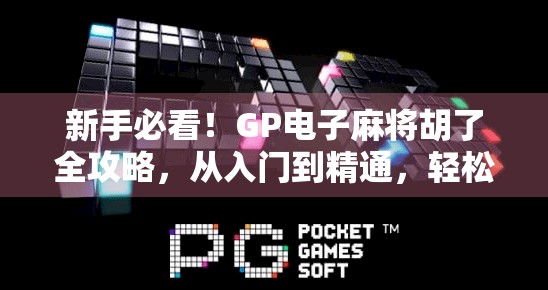 新手必看！GP电子麻将胡了全攻略，从入门到精通，轻松赢在起跑线！