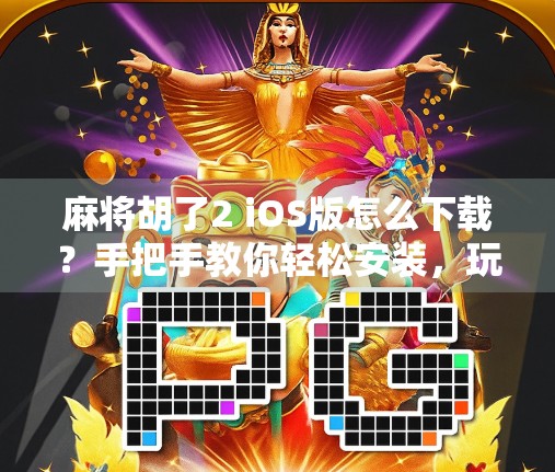 麻将胡了2 iOS版怎么下载?手把手教你轻松安装,玩转经典国粹! 麻将胡了2 iOS版怎么下载?手把手教你轻松安装,玩转经典国粹!