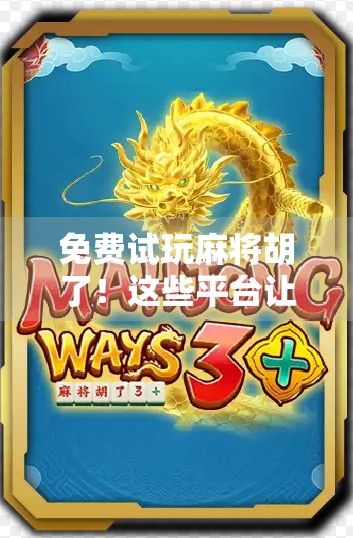免费试玩麻将胡了！这些平台让你零成本体验牌桌人生！