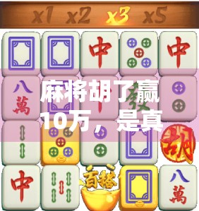 麻将胡了赢10万，是真·暴富捷径还是赌字当头的陷阱？