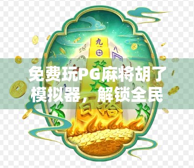 免费玩PG麻将胡了模拟器，解锁全民娱乐新方式！