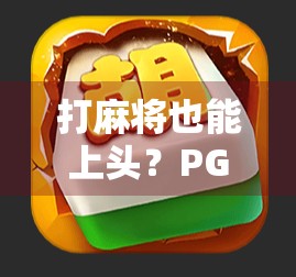 打麻将也能上头?PG体验版麻将胡了在线玩,究竟是娱乐还是陷阱?