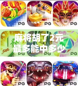 麻将胡了2元最多能中多少？揭秘小投入大回报的真相！