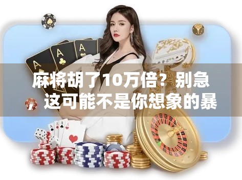 麻将胡了10万倍？别急，这可能不是你想象的暴富奇迹！