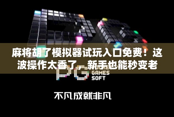 麻将胡了模拟器试玩入口免费！这波操作太香了，新手也能秒变老手！