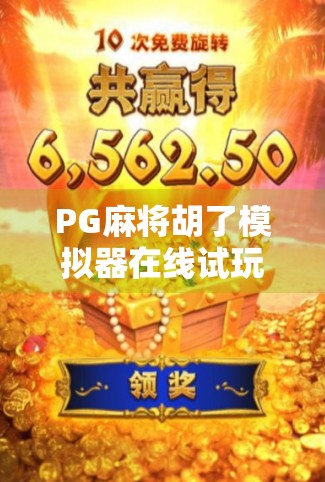 PG麻将胡了模拟器在线试玩，新手友好还是高手竞技？实测告诉你真相！