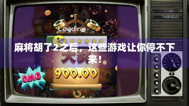 麻将胡了2之后，这些游戏让你停不下来！