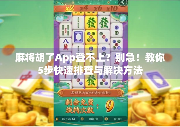 麻将胡了App登不上？别急！教你5步快速排查与解决方法