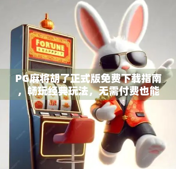 PG麻将胡了正式版免费下载指南，畅玩经典玩法，无需付费也能赢！