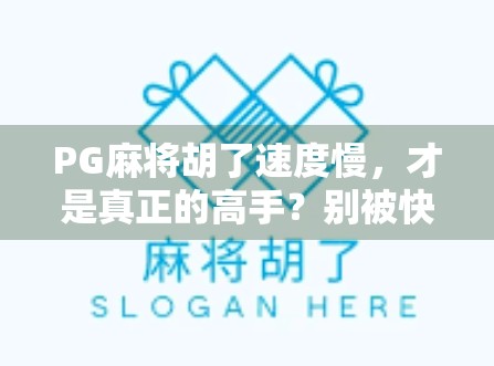 PG麻将胡了速度慢,才是真正的高手?别被快迷惑了!