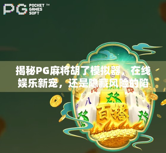 揭秘PG麻将胡了模拟器，在线娱乐新宠，还是隐藏风险的陷阱？