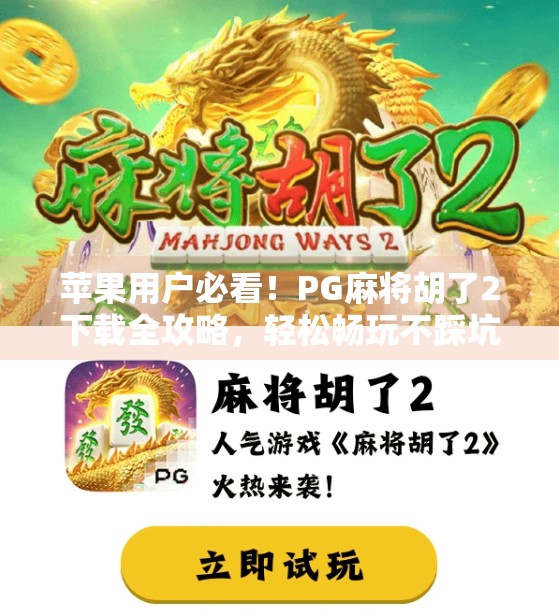 苹果用户必看！PG麻将胡了2下载全攻略，轻松畅玩不踩坑！