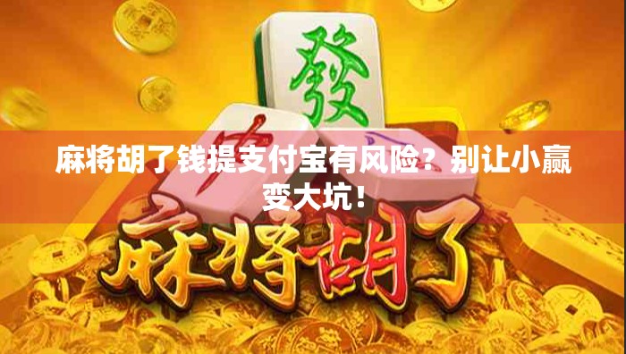麻将胡了钱提支付宝有风险？别让小赢变大坑！
