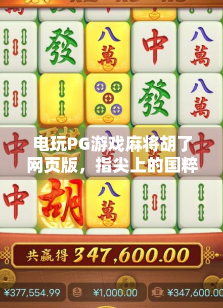 电玩PG游戏麻将胡了网页版，指尖上的国粹狂欢，随时随地畅玩正宗麻将！