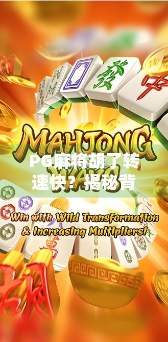 PG麻将胡了转速快？揭秘背后的技术逻辑与玩家心理陷阱！
