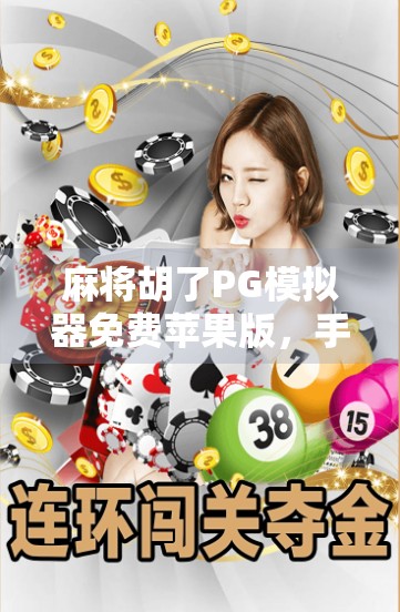 麻将胡了PG模拟器免费苹果版，手机上的国粹新玩法，真香警告！