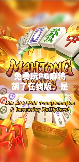 免费玩PG麻将胡了在线版，是福利还是陷阱？揭开免费背后的真相！