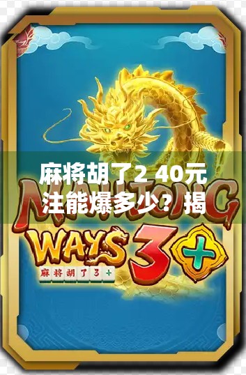 麻将胡了2 40元注能爆多少？揭秘真实收益与风险，别让小赌变大坑！