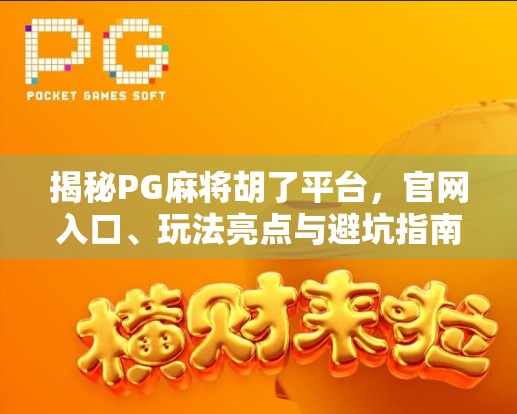 揭秘PG麻将胡了平台，官网入口、玩法亮点与避坑指南全解析！