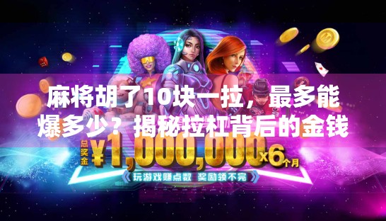 麻将胡了10块一拉，最多能爆多少？揭秘拉杠背后的金钱游戏与心理博弈！