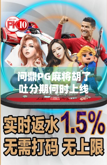 问鼎PG麻将胡了吐分期何时上线？玩家热议背后藏着怎样的行业密码？