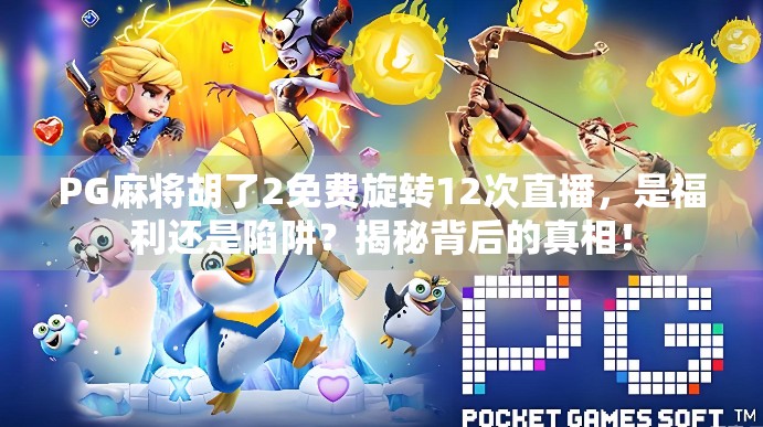 PG麻将胡了2免费旋转12次直播,是福利还是陷阱?揭秘背后的真相!