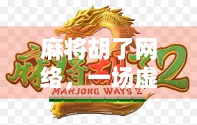 麻将胡了网络，一场虚拟牌局背后的社交革命与数字焦虑