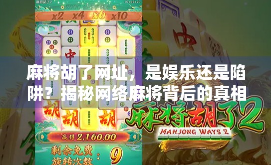 麻将胡了网址，是娱乐还是陷阱？揭秘网络麻将背后的真相